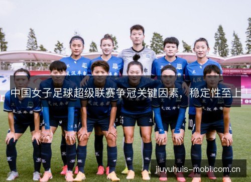 中国女子足球超级联赛争冠关键因素，稳定性至上